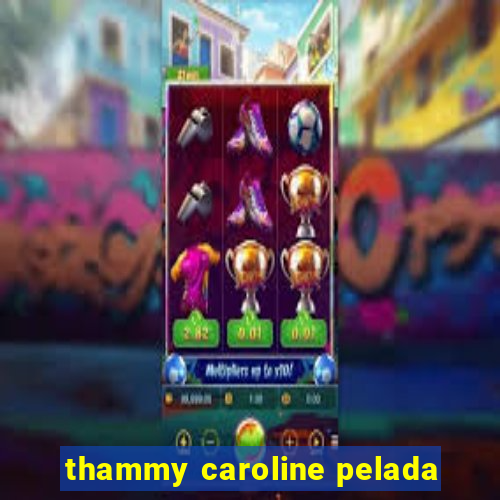 thammy caroline pelada